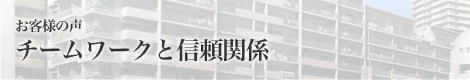 お客様の声 チームワークと信頼関係